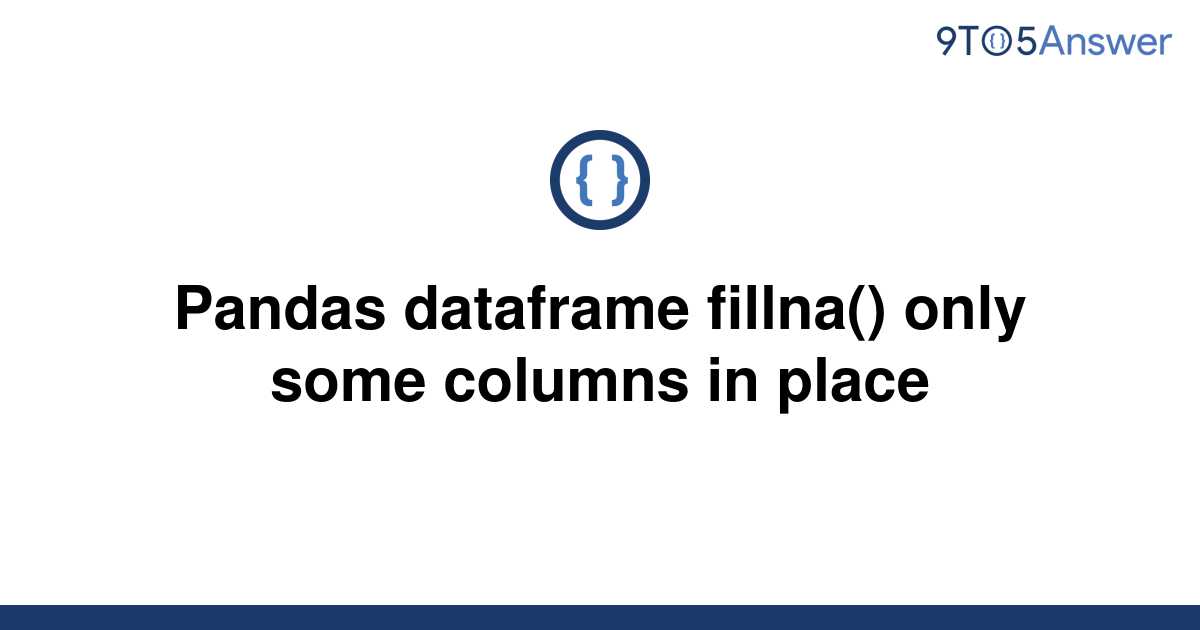 solved-pandas-dataframe-fillna-only-some-columns-in-9to5answer