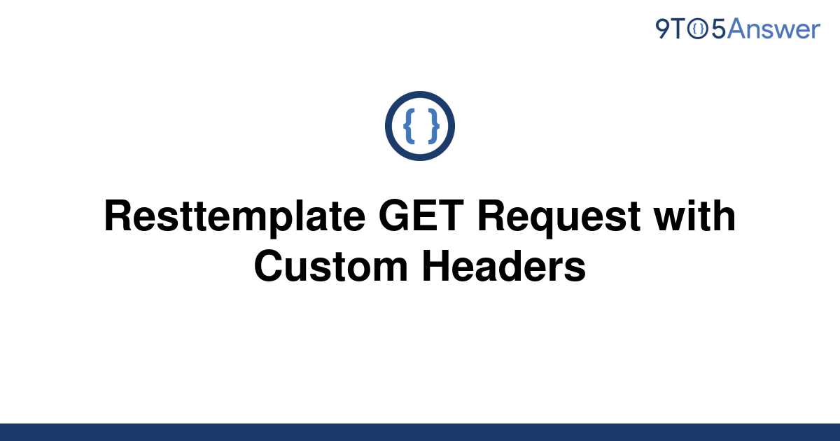 solved-resttemplate-get-request-with-custom-headers-9to5answer