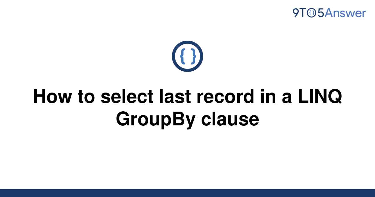 solved-how-to-select-last-record-in-a-linq-groupby-9to5answer