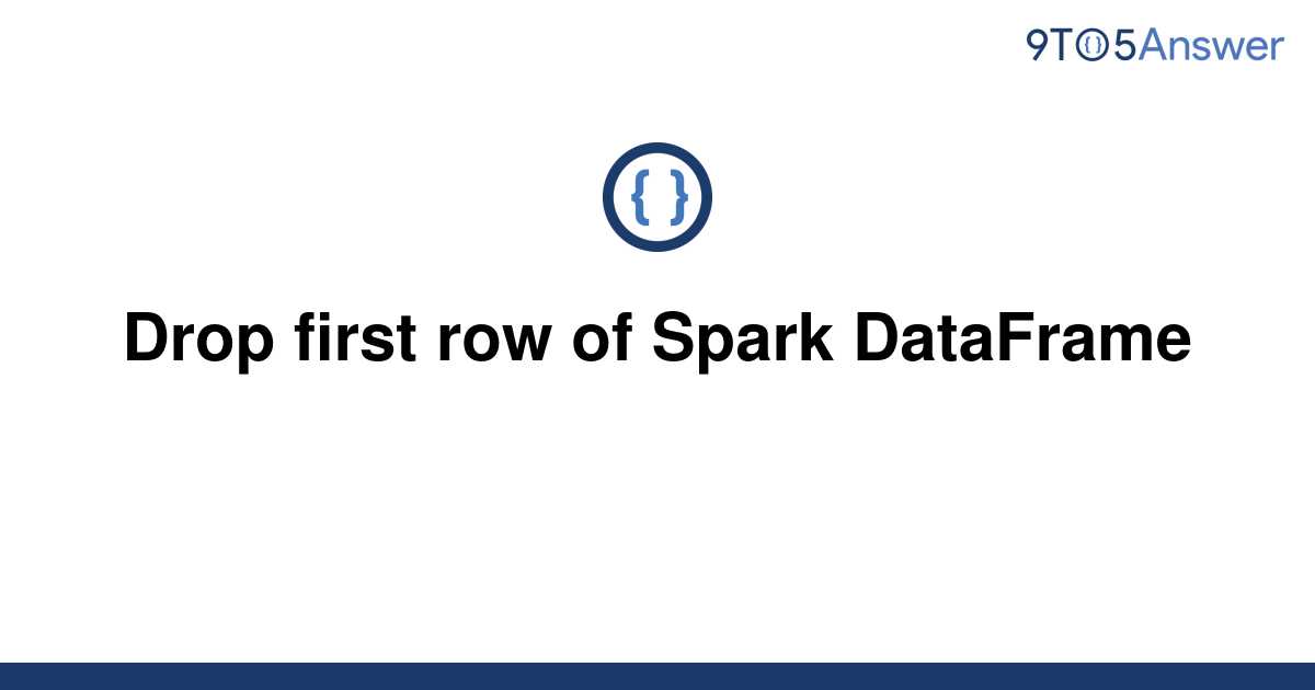 solved-drop-first-row-of-spark-dataframe-9to5answer