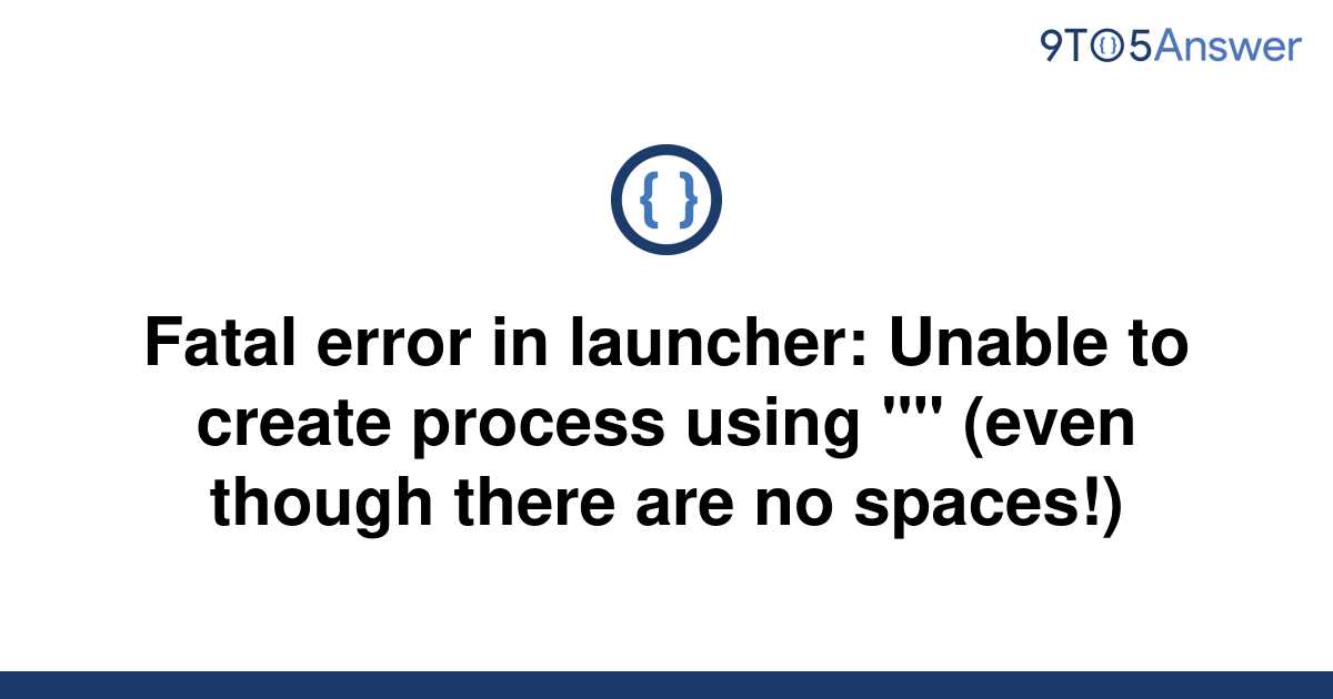 [Solved] Fatal Error In Launcher: Unable To Create | 9to5Answer