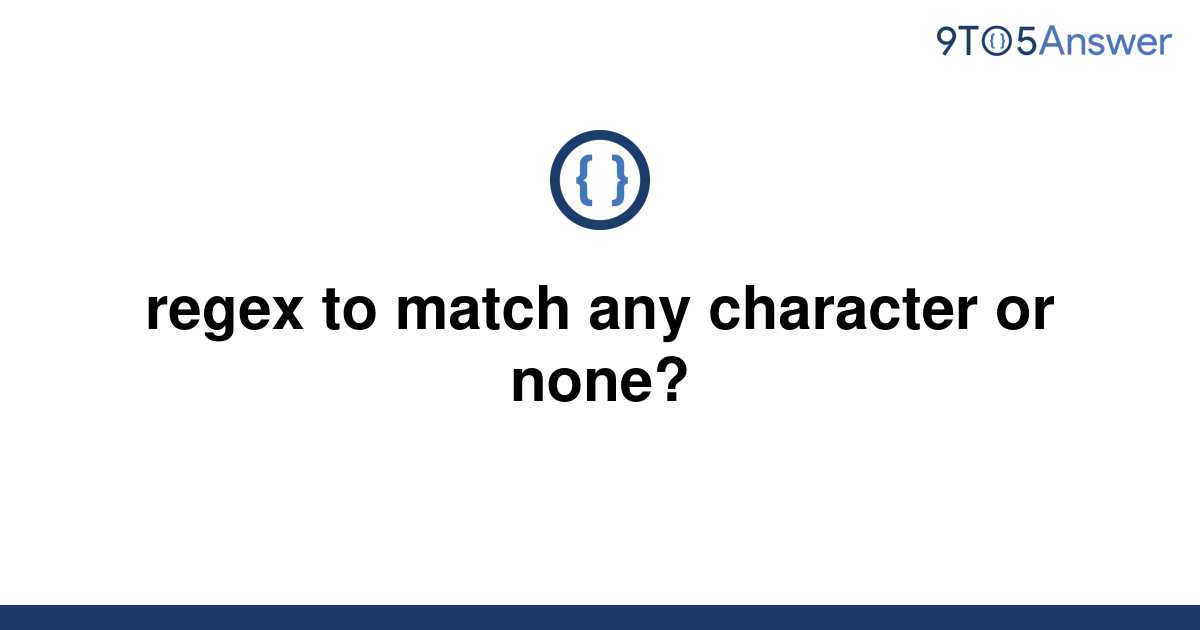 solved-regex-to-match-any-character-or-none-9to5answer