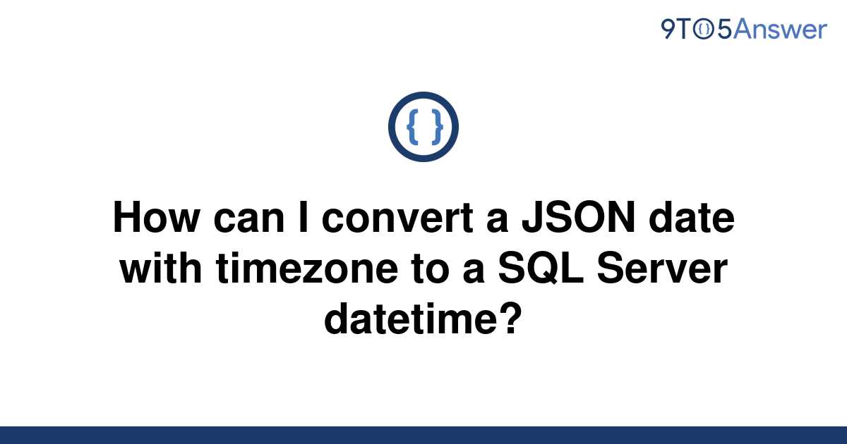 solved-how-can-i-convert-a-json-date-with-timezone-to-a-9to5answer