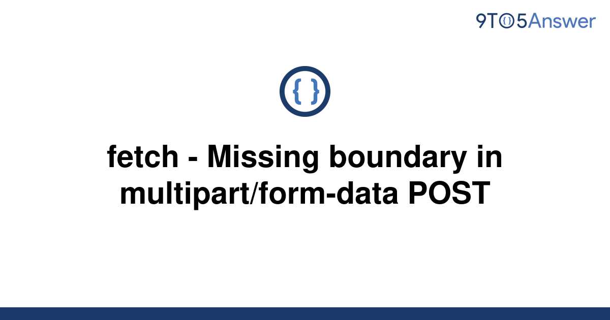 solved-fetch-missing-boundary-in-multipart-form-data-9to5answer
