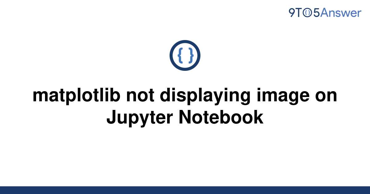 [Solved] matplotlib not displaying image on Jupyter 9to5Answer