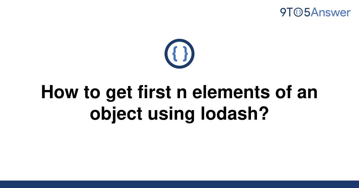 solved-how-to-get-first-n-elements-of-an-object-using-9to5answer