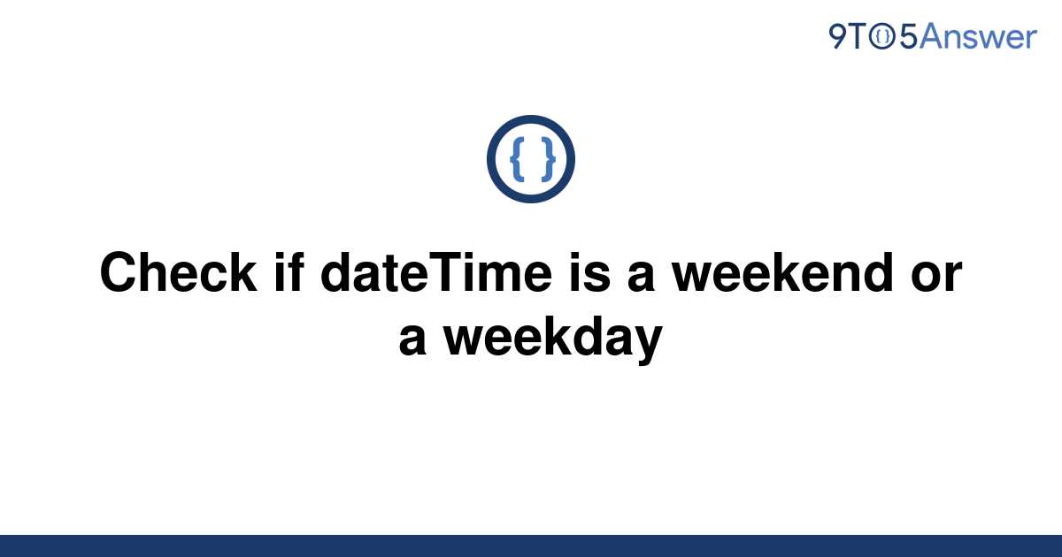 solved-check-if-datetime-is-a-weekend-or-a-weekday-9to5answer