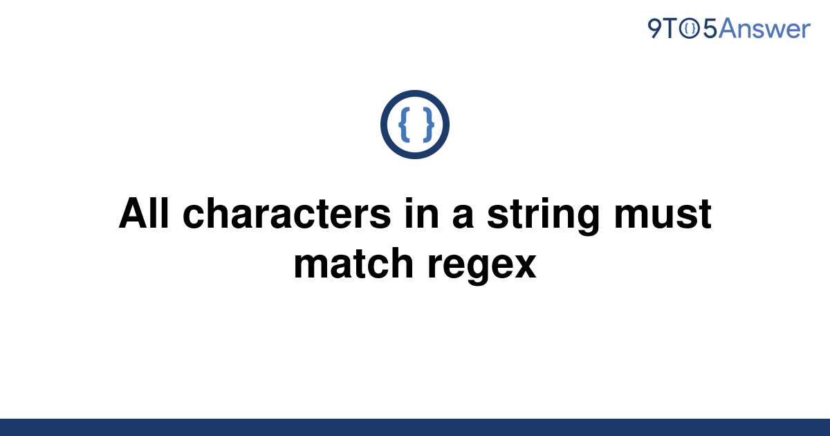 solved-all-characters-in-a-string-must-match-regex-9to5answer