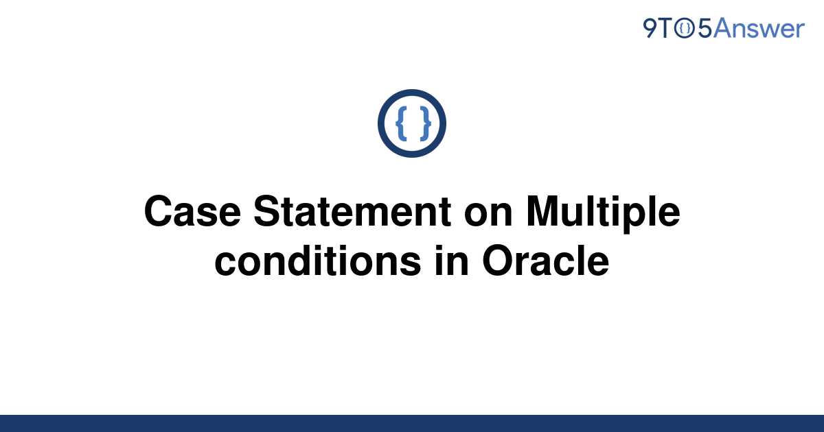 solved-case-statement-on-multiple-conditions-in-oracle-9to5answer