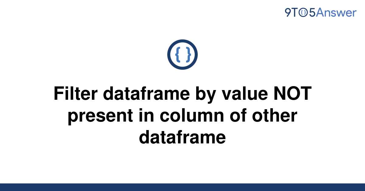 solved-filter-dataframe-by-value-not-present-in-column-9to5answer