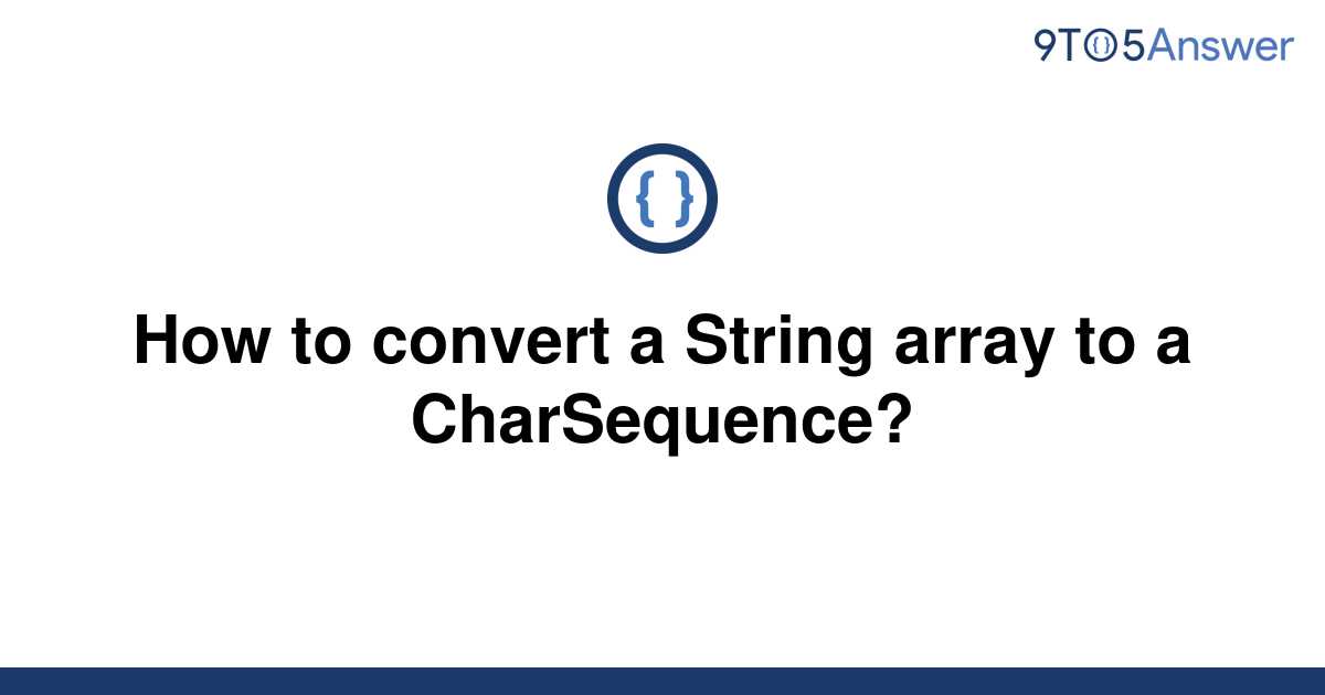 solved-how-to-convert-a-string-array-to-a-charsequence-9to5answer