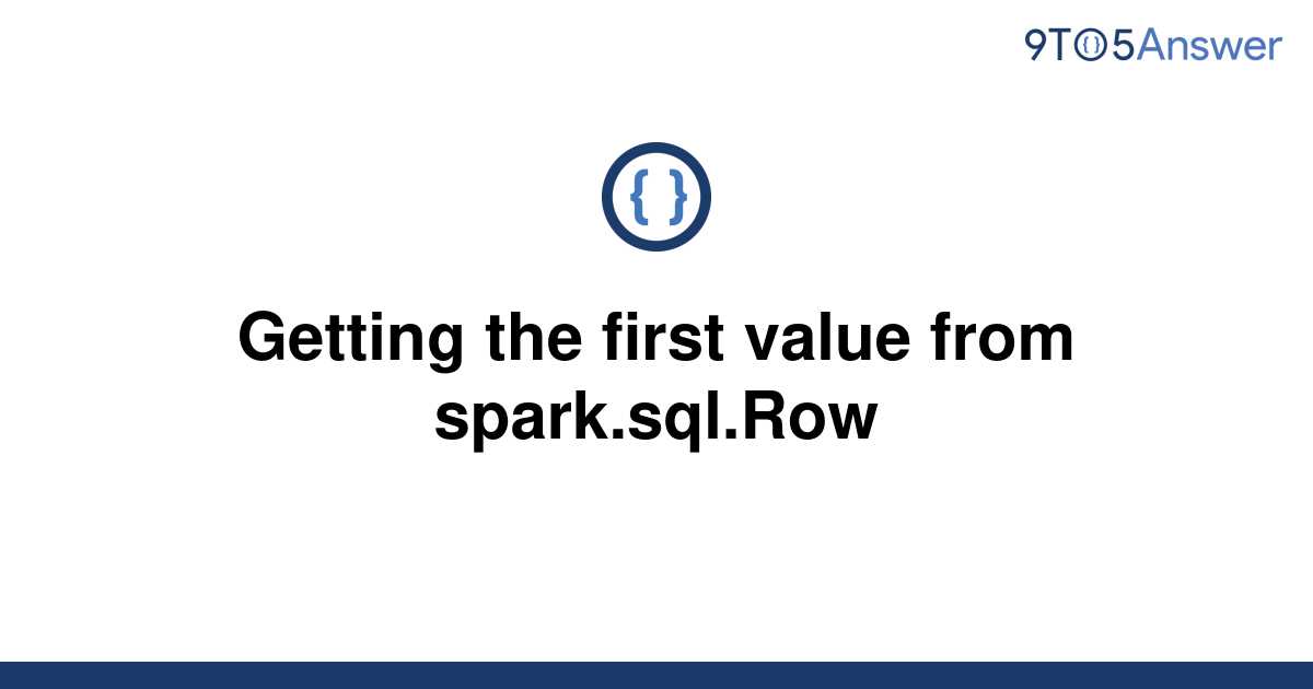 solved-getting-the-first-value-from-spark-sql-row-9to5answer