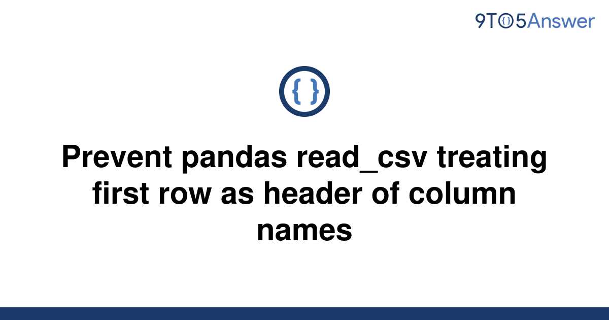 solved-prevent-pandas-read-csv-treating-first-row-as-9to5answer