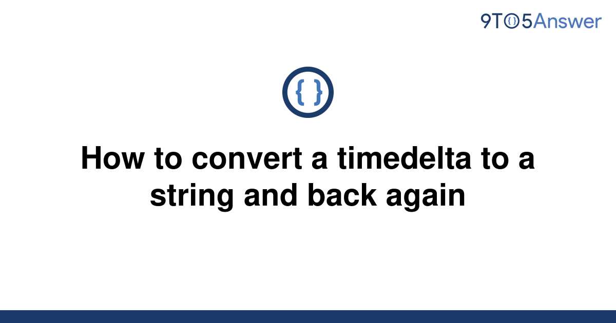 solved-how-to-convert-a-timedelta-to-a-string-and-back-9to5answer