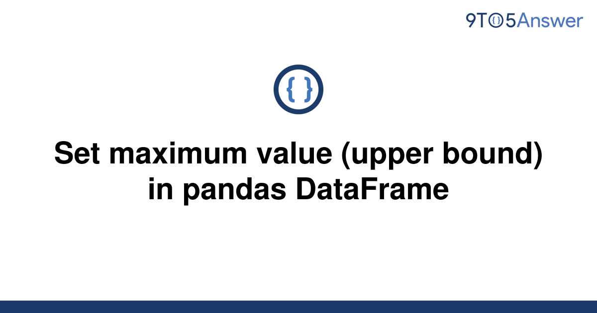 solved-set-maximum-value-upper-bound-in-pandas-9to5answer