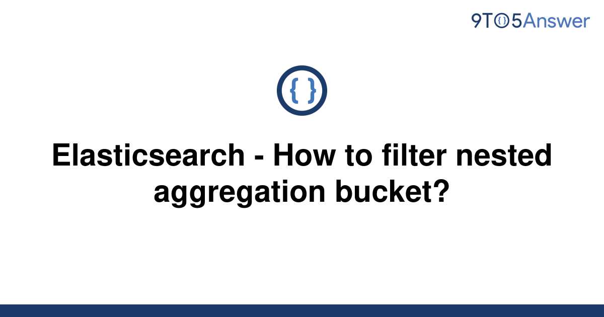 solved-elasticsearch-how-to-filter-nested-aggregation-9to5answer