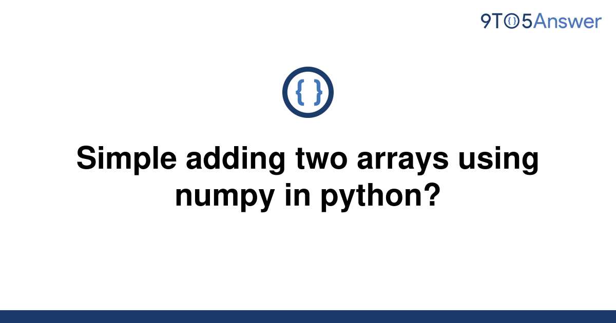 Solved Simple Adding Two Arrays Using Numpy In Python 9to5answer 8754