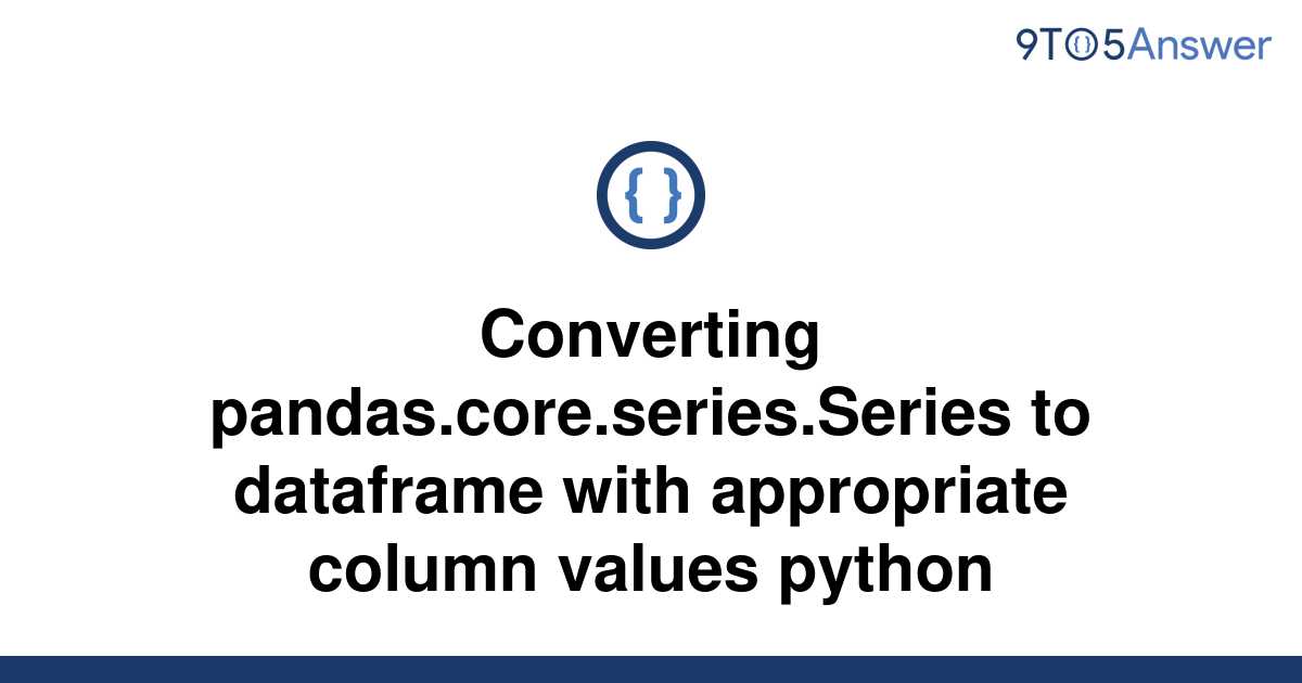 solved-converting-pandas-core-series-series-to-9to5answer