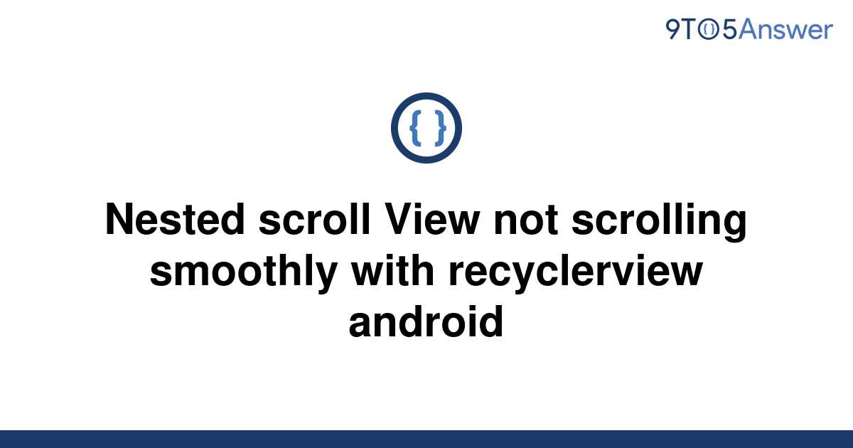 solved-nested-scroll-view-not-scrolling-smoothly-with-9to5answer