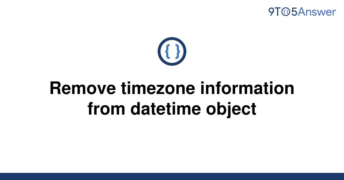 solved-remove-timezone-information-from-datetime-object-9to5answer