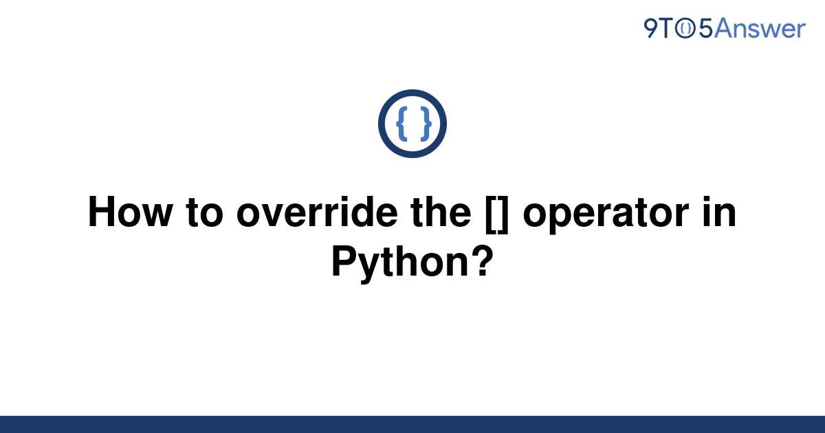 Solved How To Override The Operator In Python 9to5answer