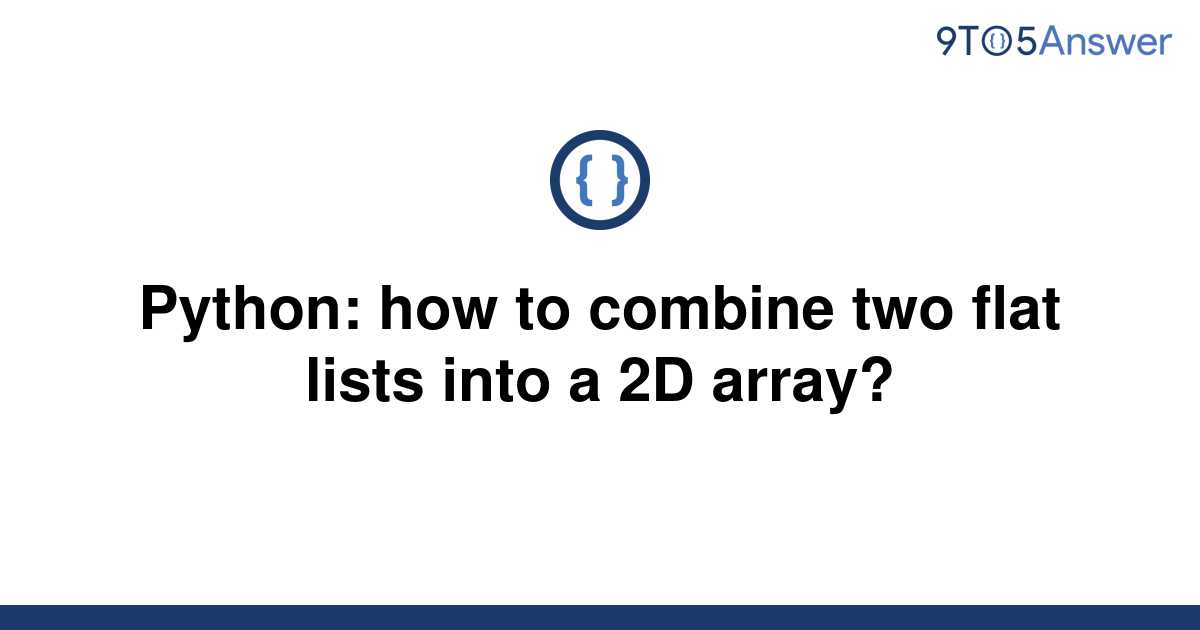 solved-python-how-to-combine-two-flat-lists-into-a-2d-9to5answer