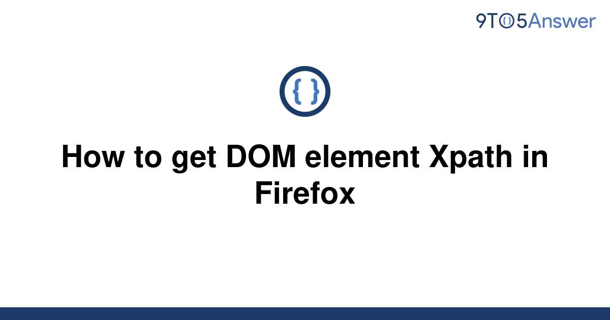 solved-how-to-get-dom-element-xpath-in-firefox-9to5answer