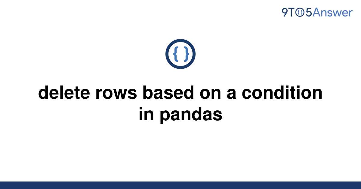 solved-delete-rows-based-on-a-condition-in-pandas-9to5answer