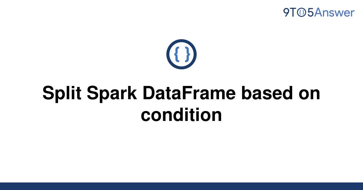 solved-split-spark-dataframe-based-on-condition-9to5answer