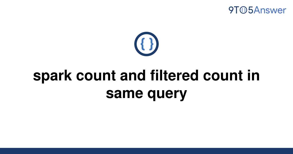 solved-spark-count-and-filtered-count-in-same-query-9to5answer