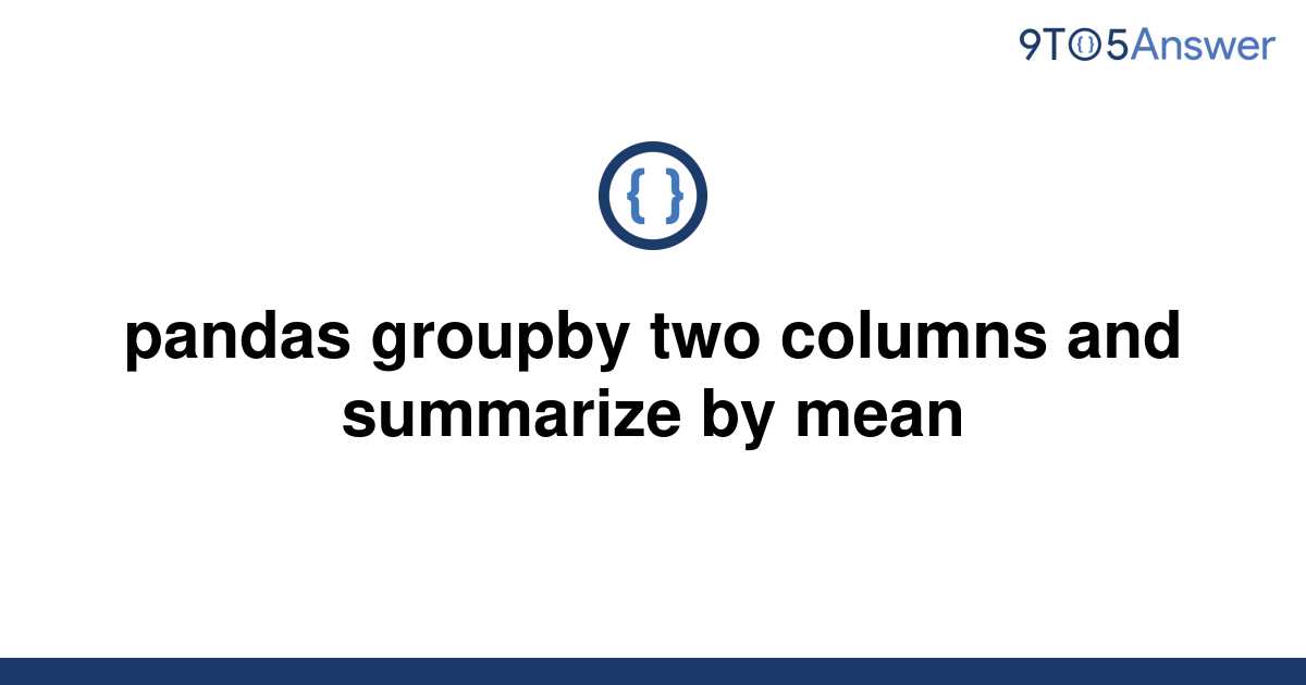 solved-pandas-groupby-two-columns-and-summarize-by-mean-9to5answer