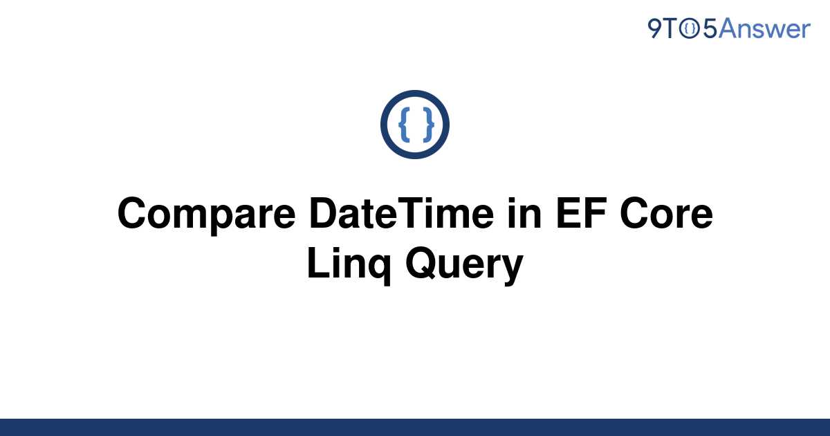 solved-compare-datetime-in-ef-core-linq-query-9to5answer