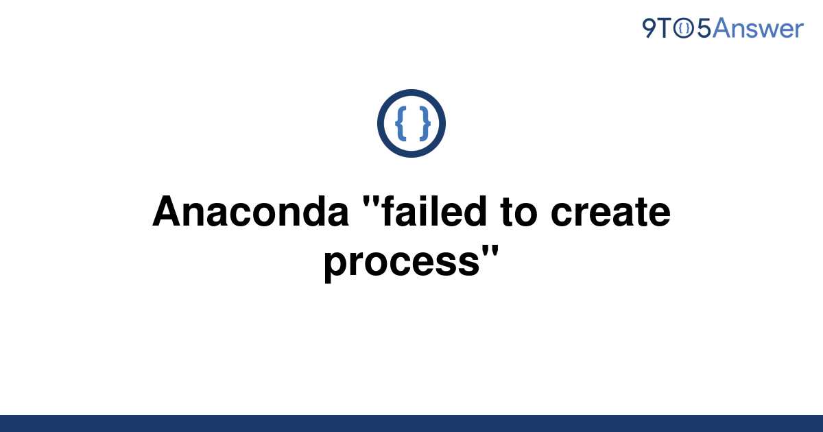 solved-anaconda-failed-to-create-process-9to5answer