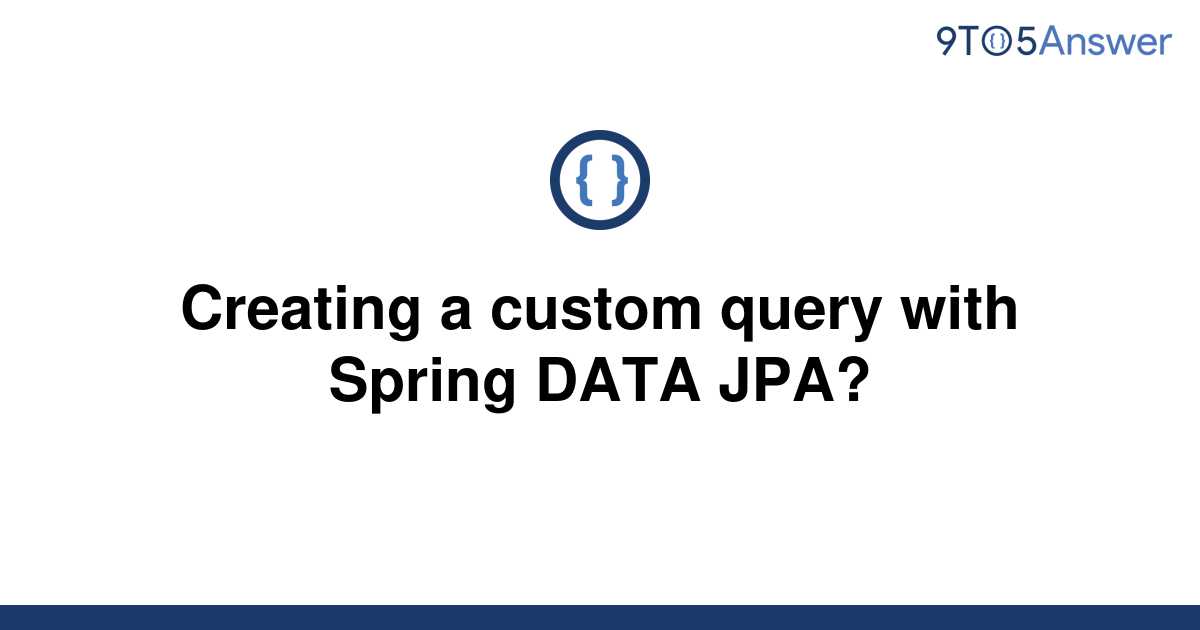 solved-creating-a-custom-query-with-spring-data-jpa-9to5answer