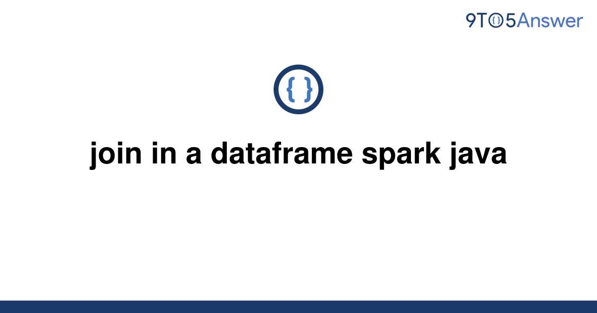 solved-join-in-a-dataframe-spark-java-9to5answer