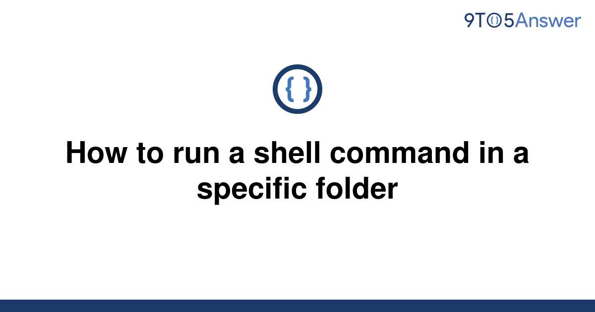 solved-how-to-run-a-shell-command-in-a-specific-folder-9to5answer