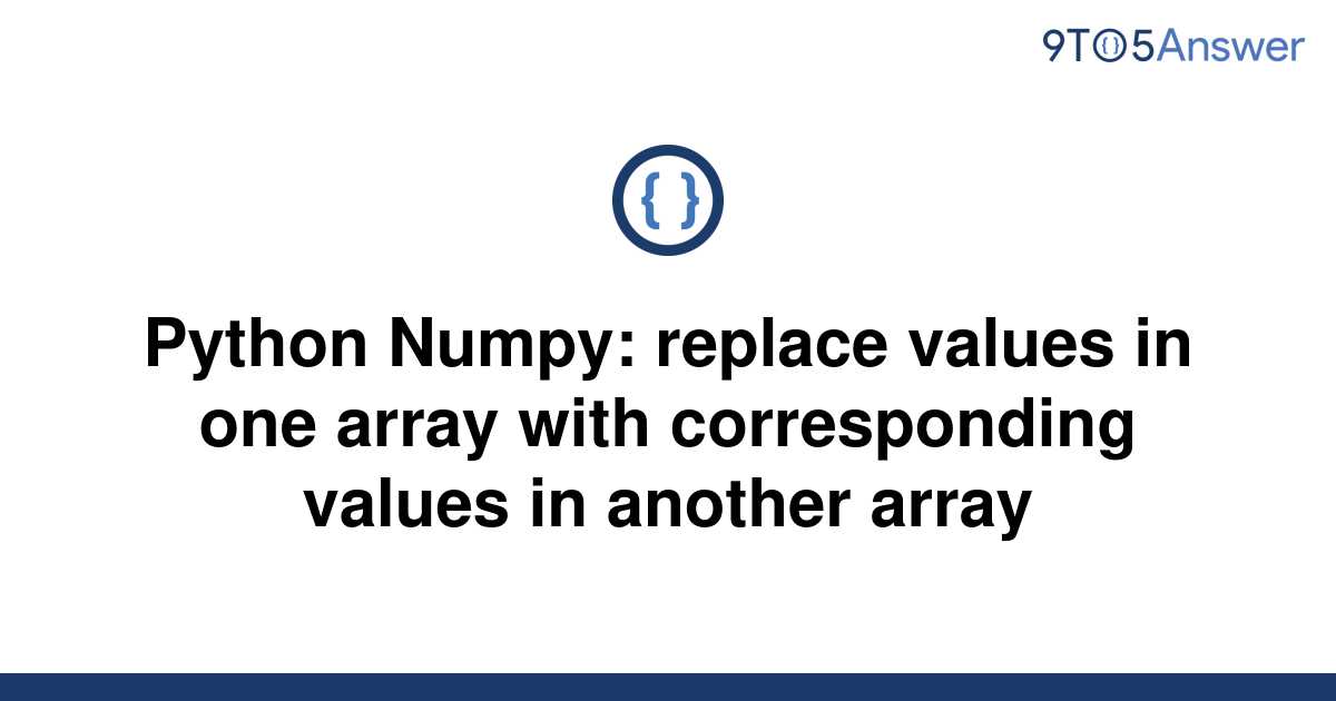  Solved Python Numpy Replace Values In One Array With 9to5Answer