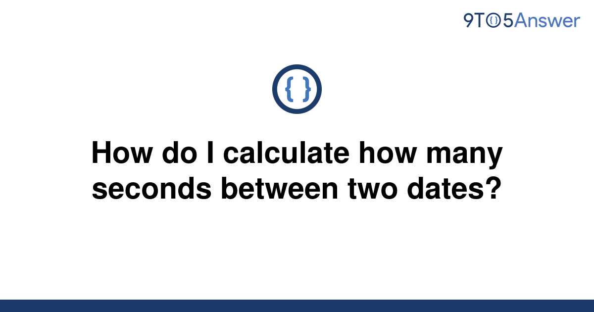 solved-how-do-i-calculate-how-many-seconds-between-two-9to5answer