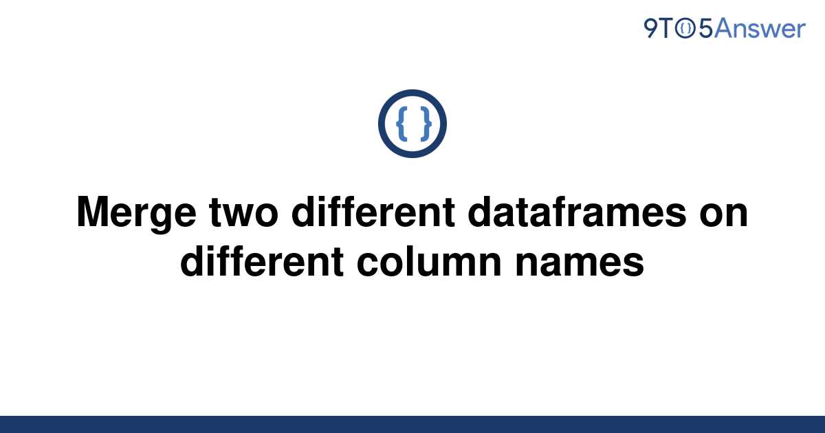 solved-merge-two-different-dataframes-on-different-9to5answer