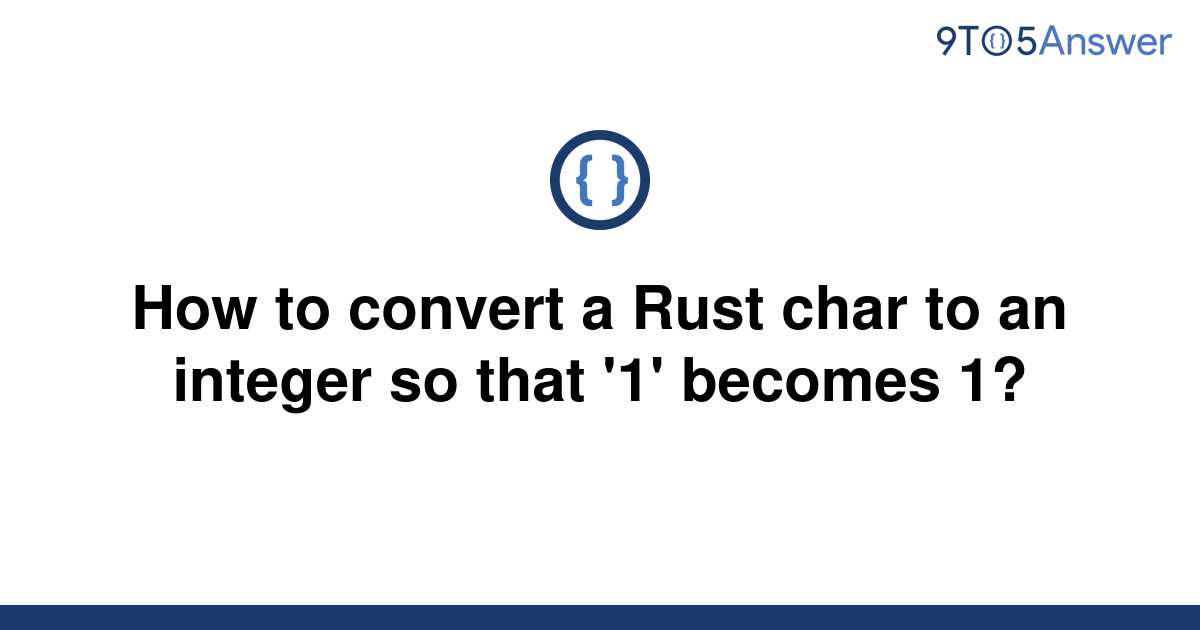 solved-how-to-convert-a-rust-char-to-an-integer-so-that-9to5answer