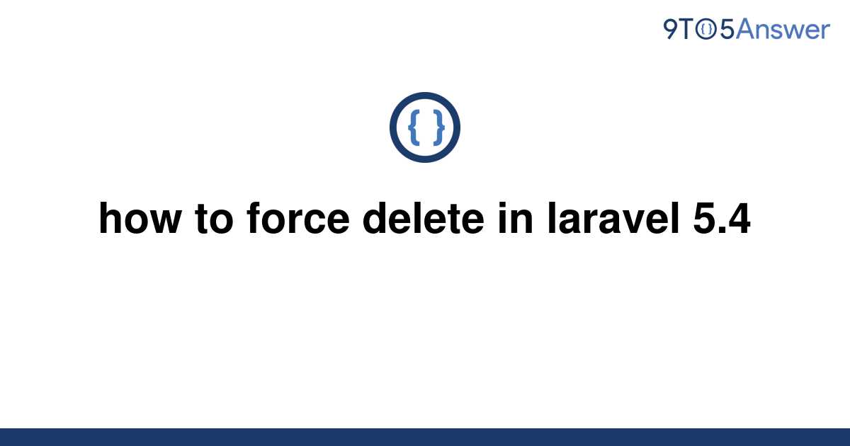 solved-how-to-force-delete-in-laravel-5-4-9to5answer