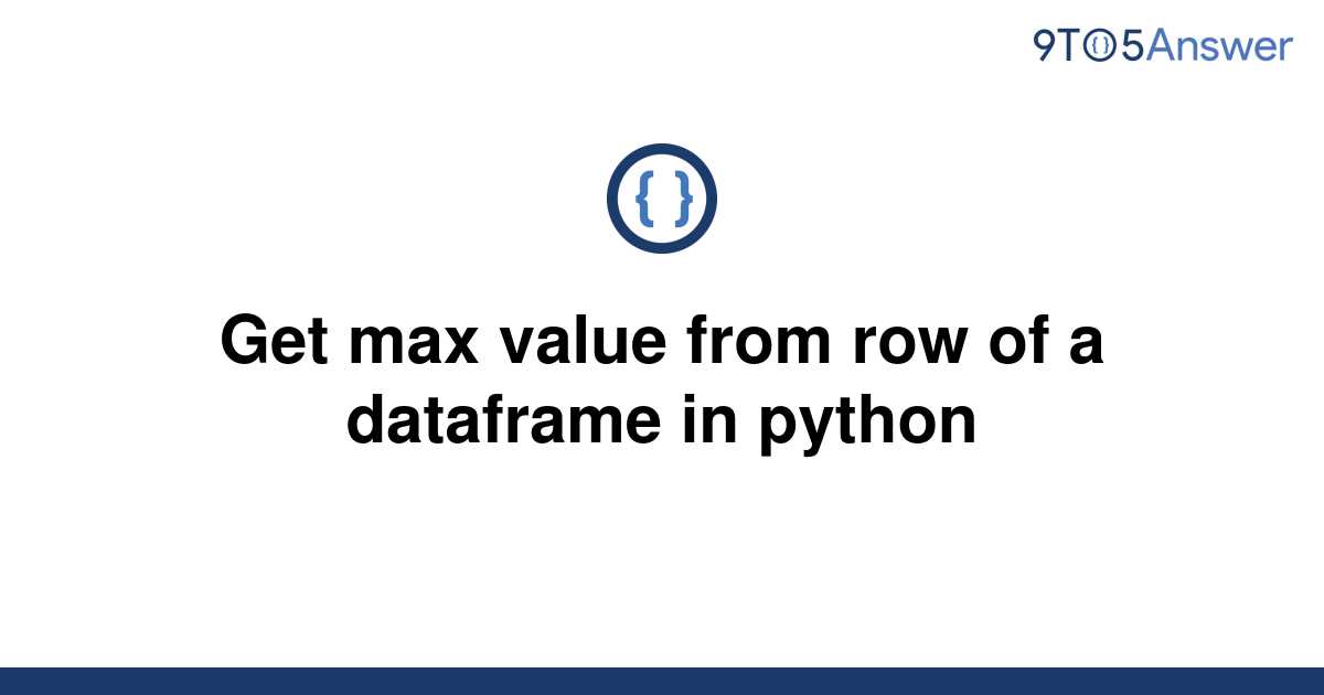 solved-get-max-value-from-row-of-a-dataframe-in-python-9to5answer