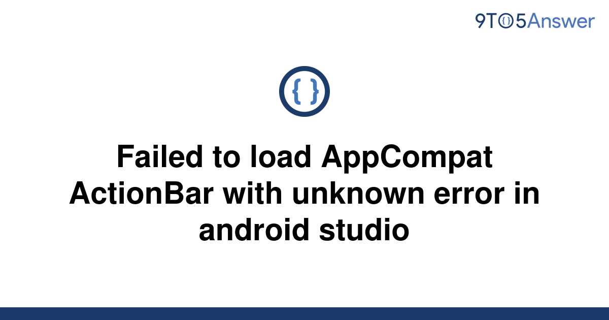 failed to load appcompat actionbar with unknown error.