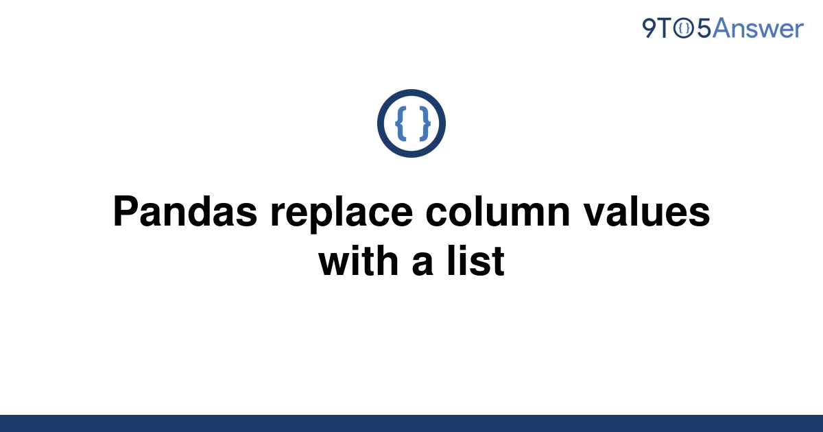 solved-pandas-replace-column-values-with-a-list-9to5answer