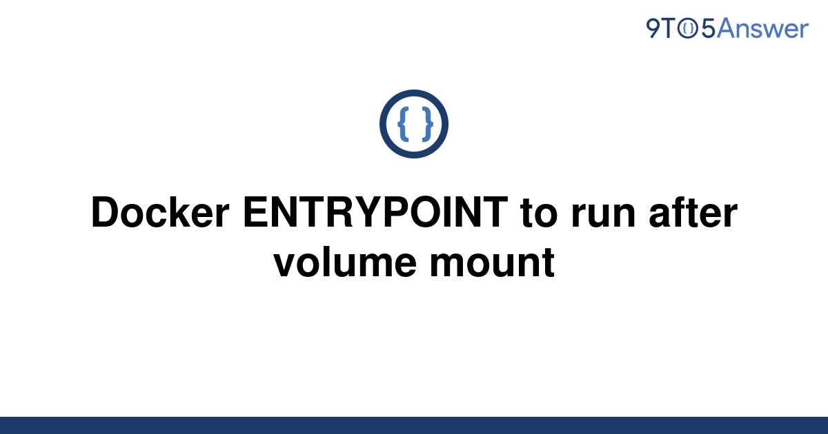 solved-docker-entrypoint-to-run-after-volume-mount-9to5answer