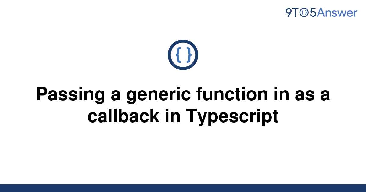 solved-passing-a-generic-function-in-as-a-callback-in-9to5answer