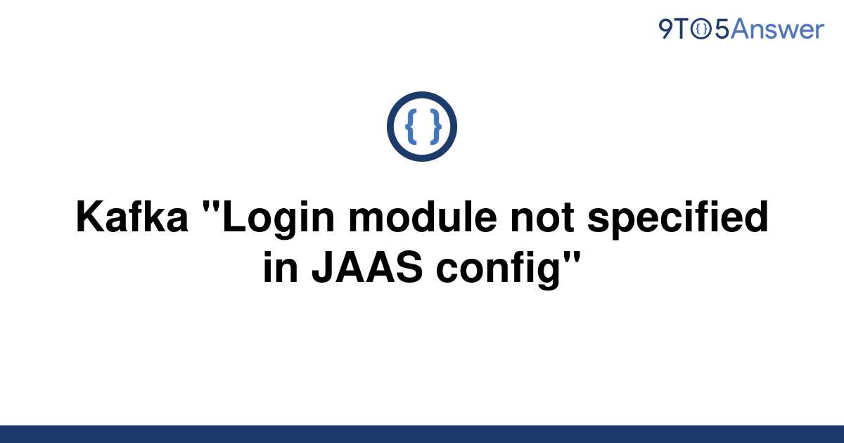  Solved Kafka Login Module Not Specified In JAAS 9to5Answer