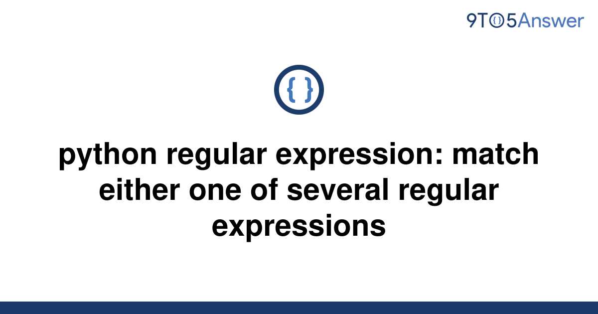 solved-python-regular-expression-match-either-one-of-9to5answer