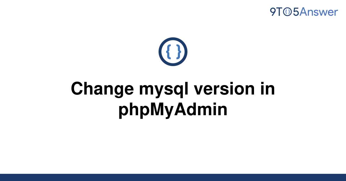 solved-change-mysql-version-in-phpmyadmin-9to5answer