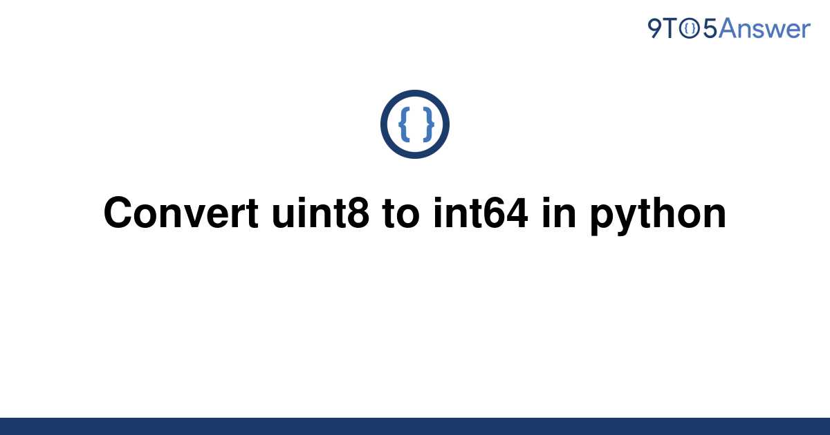  Solved Convert Uint8 To Int64 In Python 9to5Answer